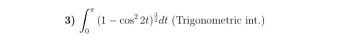 3) (1- cos² 2t) dt (Trigonometric int.)
