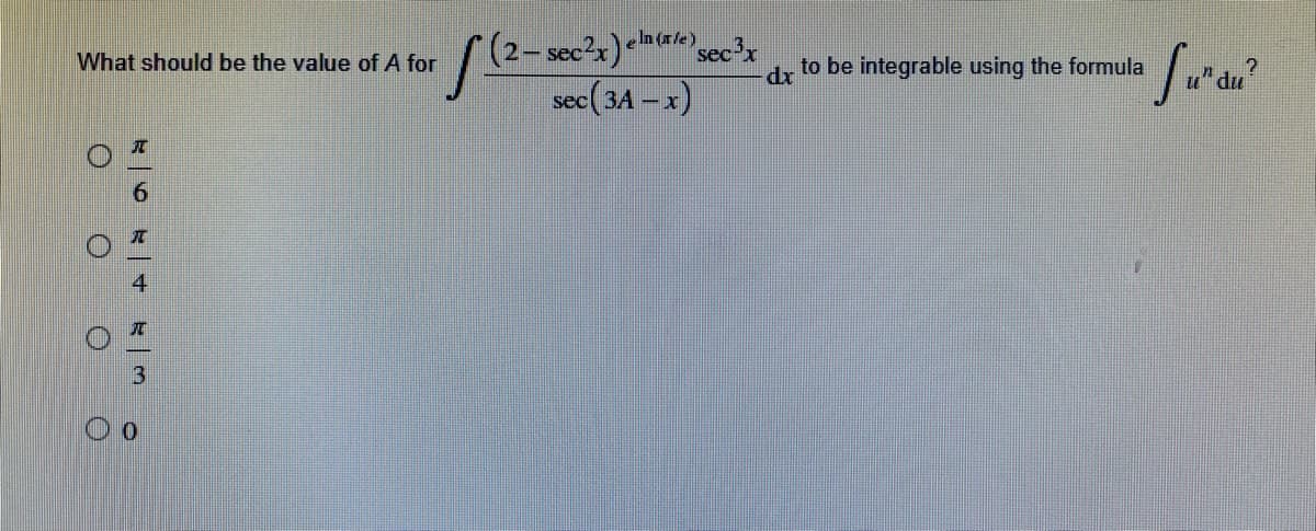(2- secx) sec
sec(3A – x)
eIn (xle)
What should be the value of A for
to be integrable using the formula
元
3
