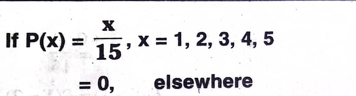 If P(x) =
%3D
15.x= 1, 2, 3, 4, 5
= 0,
elsewhere
