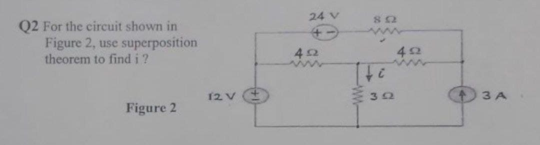 Q2 For the circuit shown in
Figure 2, use superposition
theorem to find i ?
Figure 2
12 V
24 V
492
852
te
32
422
3 A