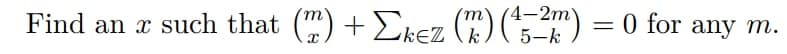 Find an x such that (m) + Σkez (m) (45_2m)
=
k 5-k
0 for any m.