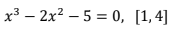 x3 – 2x2 – 5 = 0, [1,4]
