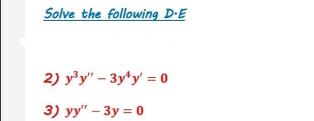 Solve the following D·E
2) y'y" – 3y*y' = 0
3) yy" – 3y = 0

