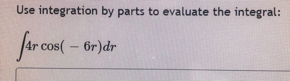 Use integration by parts to evaluate the integral:
far col
Ar cos(– Or)dr
