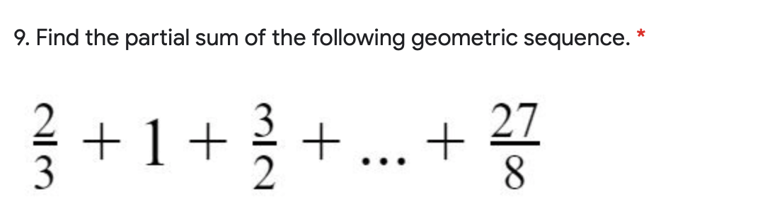 9. Find the partial sum of the following geometric sequence. *
}+1+ +
+1+ + + 승
m
27
8.
3
..
