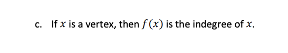 c. If x is a vertex, then f (x) is the indegree of x.
