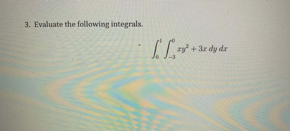 3. Evaluate the following integrals.
xy +3x dy dx
