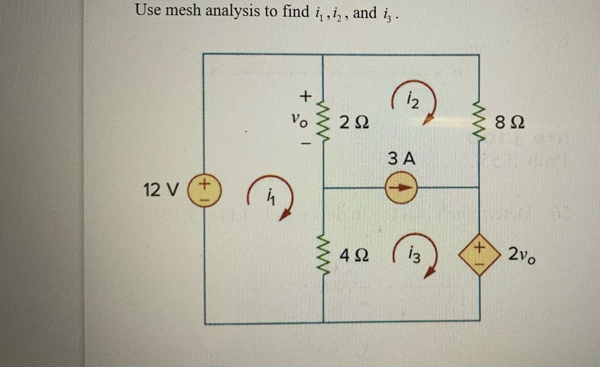 Use mesh analysis to find i, ,i,, and i, .
8Ω
Vo
2Ω
ЗА
12 V
2vo
4Ω
ww
