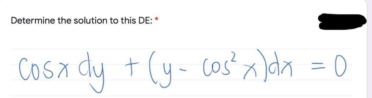 Determine the solution to this DE:
Cosa dy +(y- cos" x)da = 0
.2
