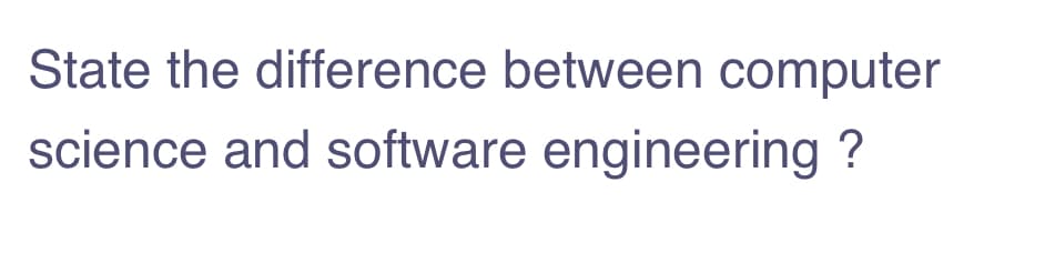 State the difference between computer
science and software engineering ?

