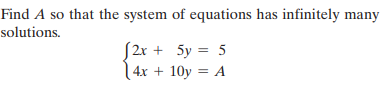 Find A so that the system of equations has infinitely many
solutions.
S2x + 5y = 5
1 4x + 10y = A
