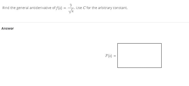 Find the general antiderivative of f(x)
Answer
=
3
Use C for the arbitrary constant.
F(x)=