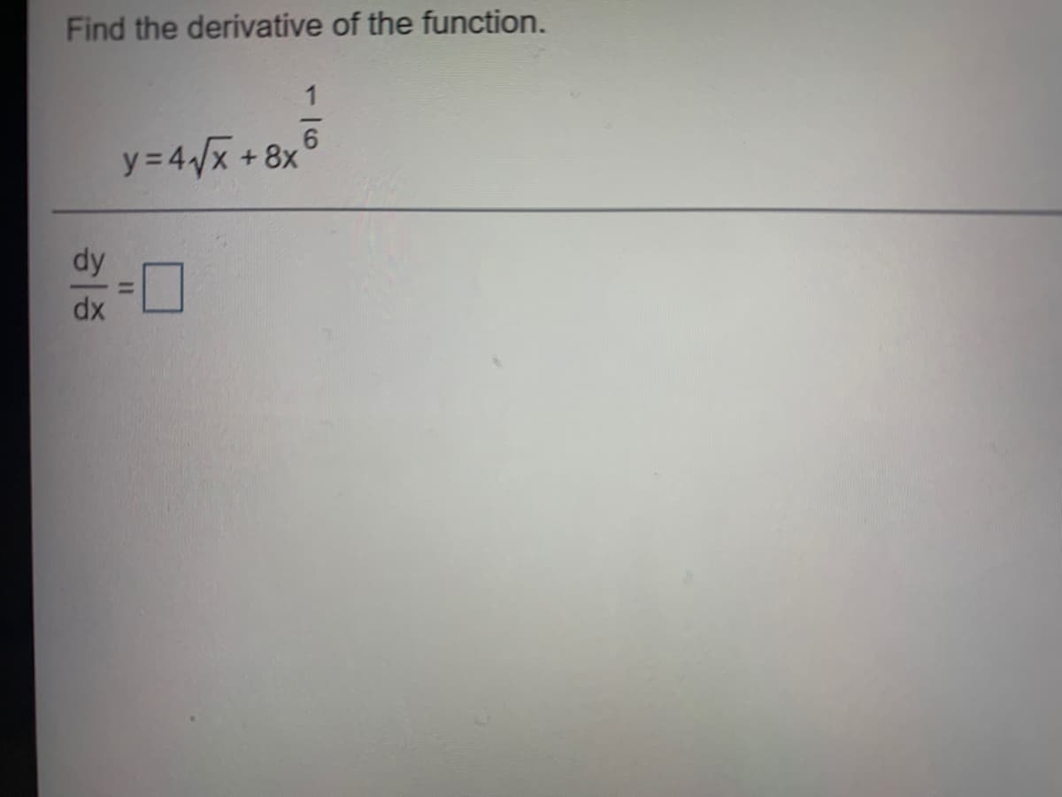 Find the derivative of the function.
1
y = 4x +8x
dy
dx
%3D

