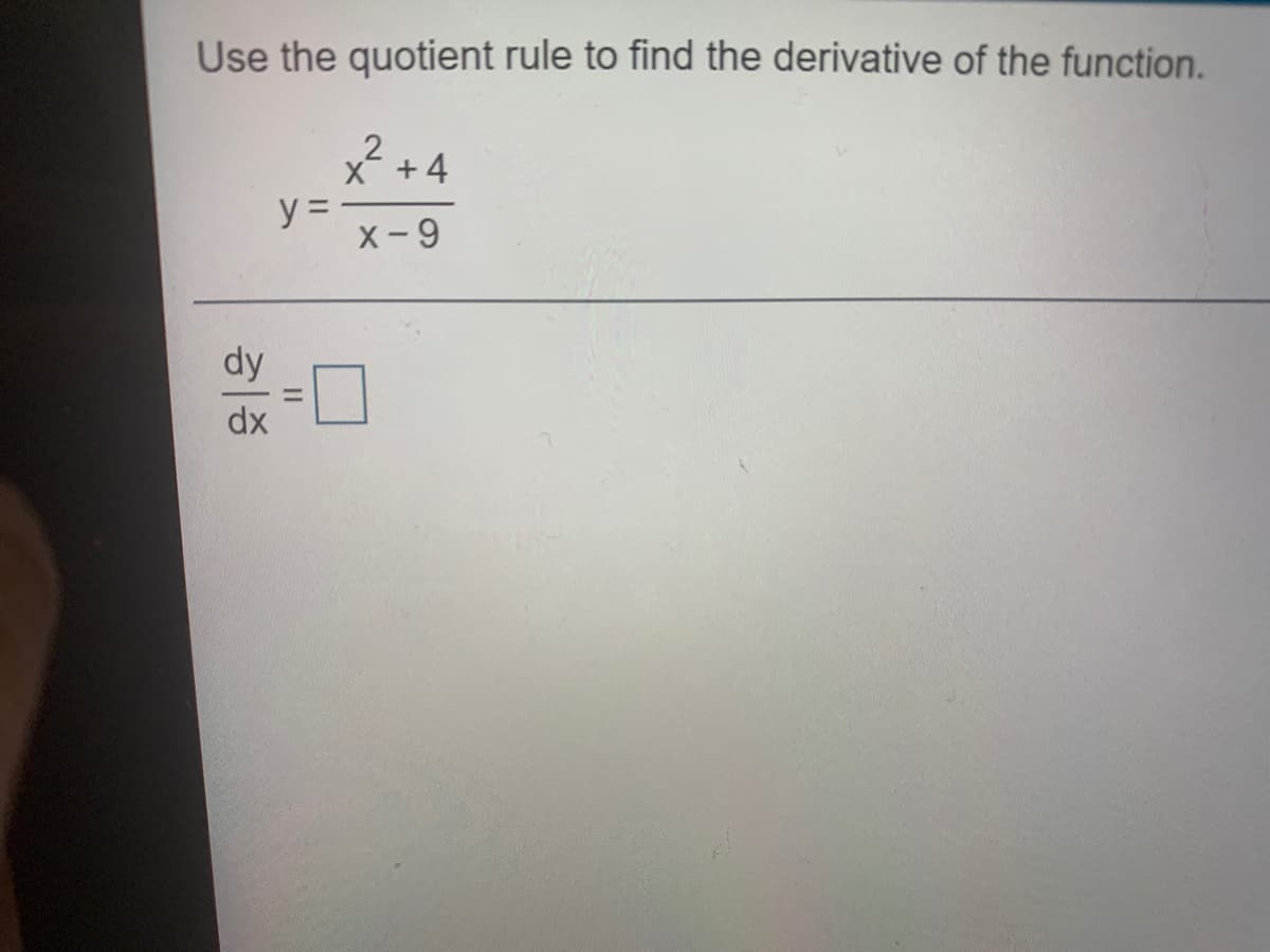 Use the quotient rule to find the derivative of the function.
2
* +4
y =
X- 9
dy
dx
