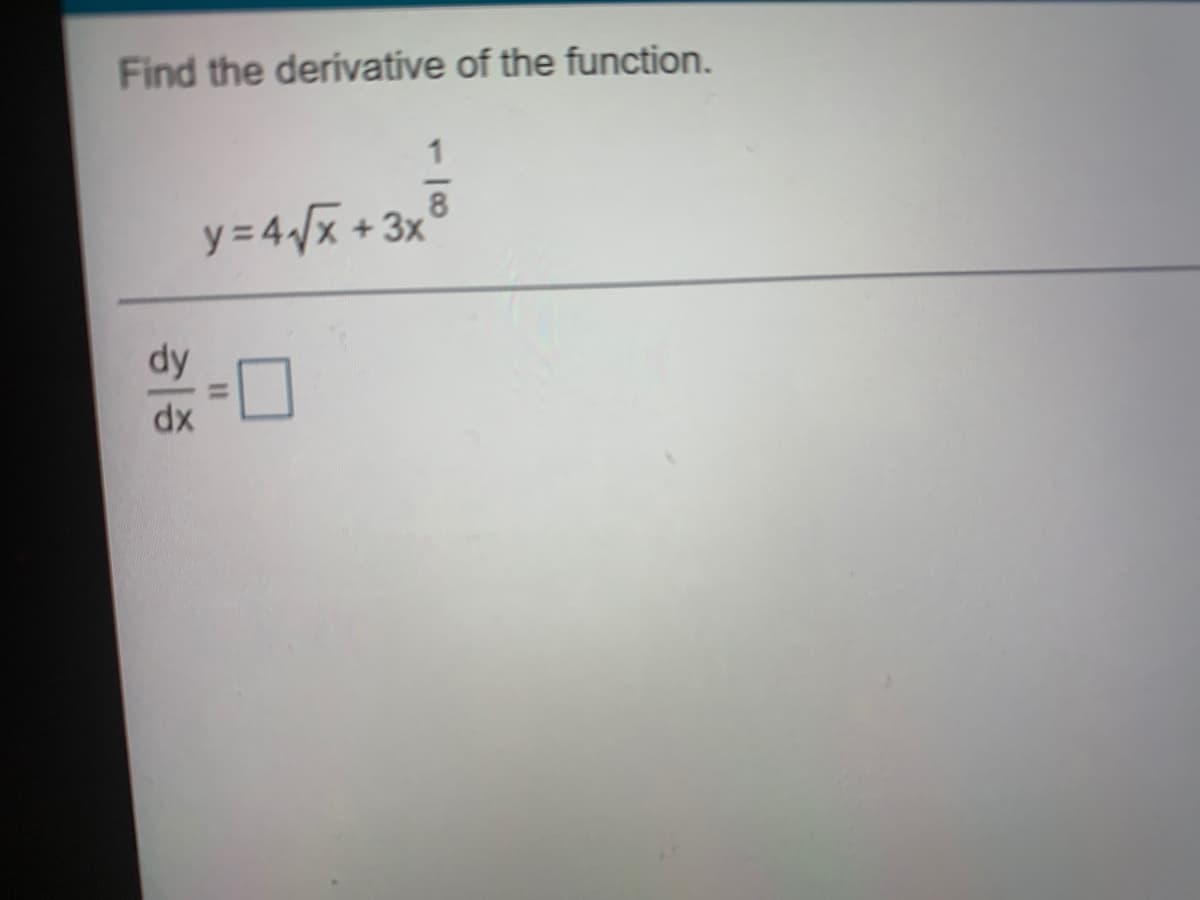 Find the derivative of the function.
1
y = 4/x +3x
dy
dx
%3D
