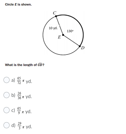 Circle E is shown.
10 yd.
130°
E
'D
What is the length of CD?
65
a) * yd.
26
b)
36 * yd.
65
c)응xyd.
29
d) * yd.

