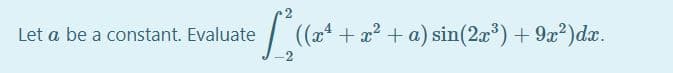 Let a be a constant. Evaluate
xt + a? + a) sin(2x*) + 9x2)dx.
