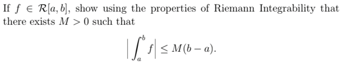 If f e R[a, b], show using the properties of Riemann Integrability that
there exists M > 0 such that
9.
|| s < M(b – a).
a
