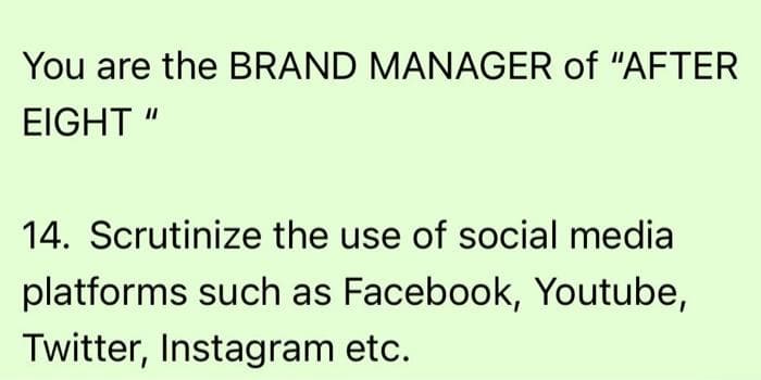 You are the BRAND MANAGER of "AFTER
EIGHT "
14. Scrutinize the use of social media
platforms such as Facebook, Youtube,
Twitter, Instagram etc.
