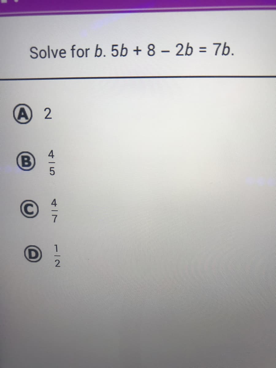 Solve for b. 5b + 8 – 2b = 7b.
%3D
A 2
B
4I5
4I7
112
