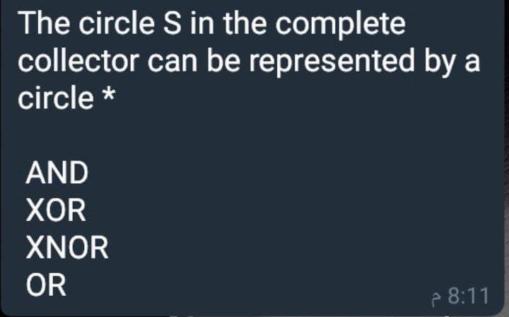The circle S in the complete
collector can be represented by a
circle *
AND
XOR
XNOR
OR
p 8:11
