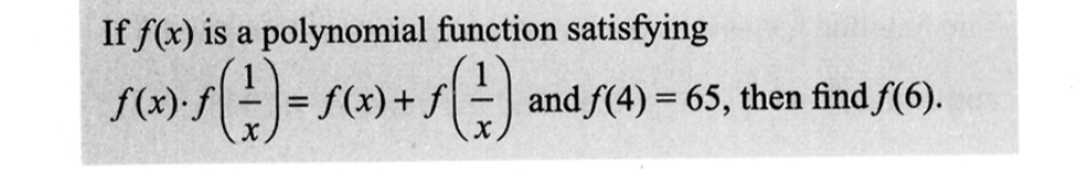 If f(x) is a polynomial function satisfying
ƒ(x) · ƒ ( ² ) = f(x) + ƒ ( ² ) ₂²
f(x).f
X
and f(4) = 65, then find f(6).
