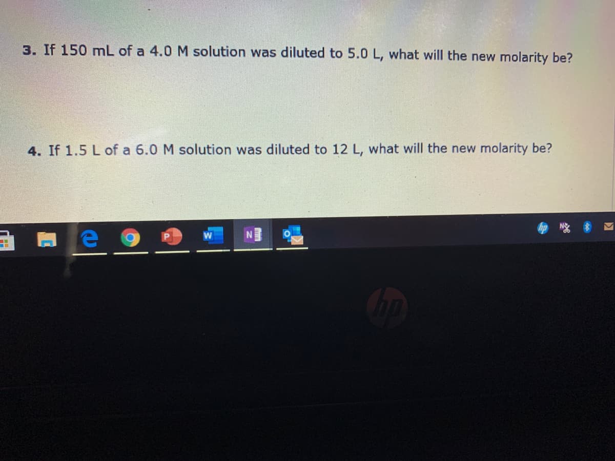 3. If 150 mL of a 4.0 M solution was diluted to 5.0 L, what will the new molarity be?
4. If 1.5 L of a 6.0 M solution was diluted to 12 L, what will the new molarity be?
NY
