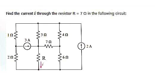 Find the current i through the resistor R = 70 in the following circuit:
10
ww
202
ww
3 A
www
30
ww
70
ww
R
ww
www
402
60
2 A