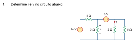 1. Determine i e v no circuito abaixo:
14 V{
Μ
4 Ω
α
3 Ω
6 V
ΖΩ
6Ω