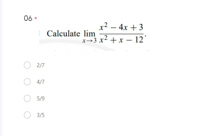 06 *
2/7
4/7
5/9
3/5
x² - 4x +3
x+3x²+x- 12°
Calculate lim