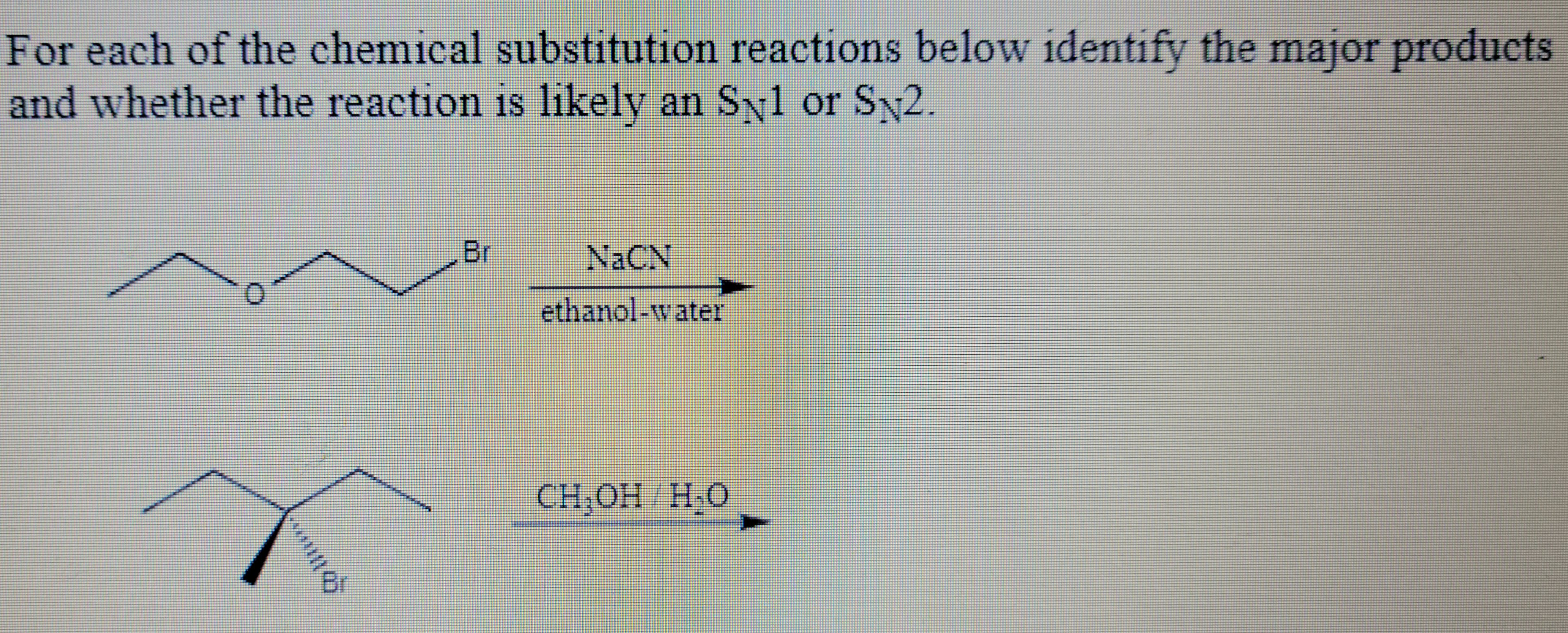 For each of the chemical substitution reactions below identify the major products
and whether the reaction is likely an Syl or SN2.
1
0
comm.
Br
NaCN
ethanol-water
CH₂OH/H₂O