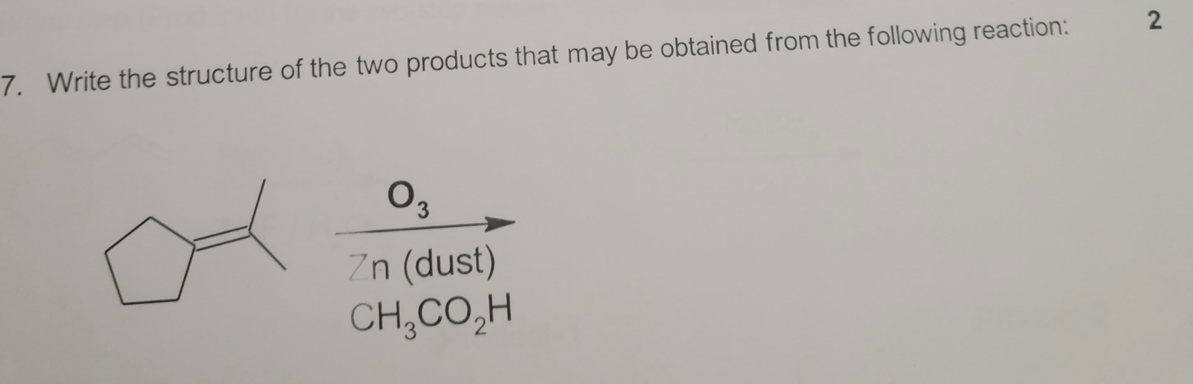7. Write the structure of the two products that may be obtained from the following reaction:
3
Zn (dust)
CH,CO,H
2.
