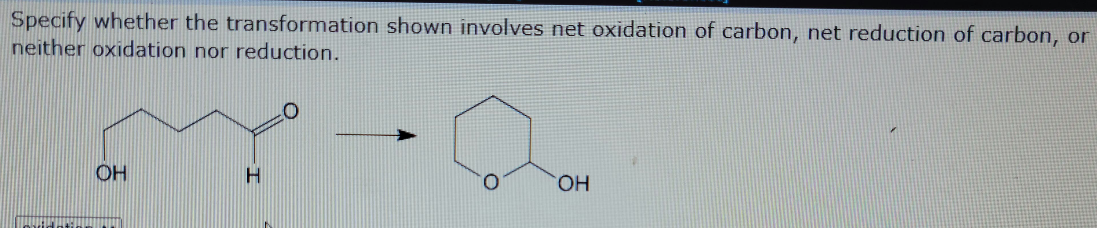 Specify whether the transformation shown involves net oxidation of carbon, net reduction of carbon, or
neither oxidation nor reduction.
OH
H
O
F
OH