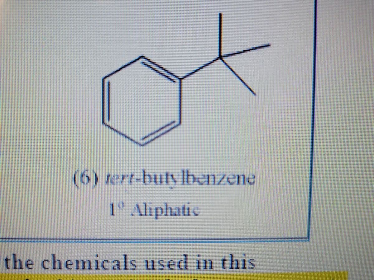 (6)tert-butylbenzene
1° Aliphatic
the chemicals used in this

