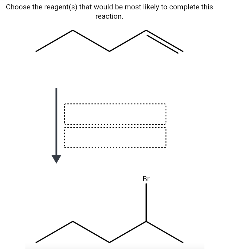 Choose the reagent(s) that would be most likely to complete this
reaction.
Br
