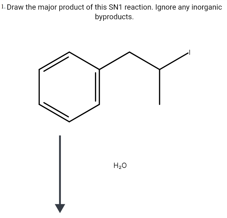 1. Draw the major product of this SN1 reaction. Ignore any inorganic
byproducts.
H20
