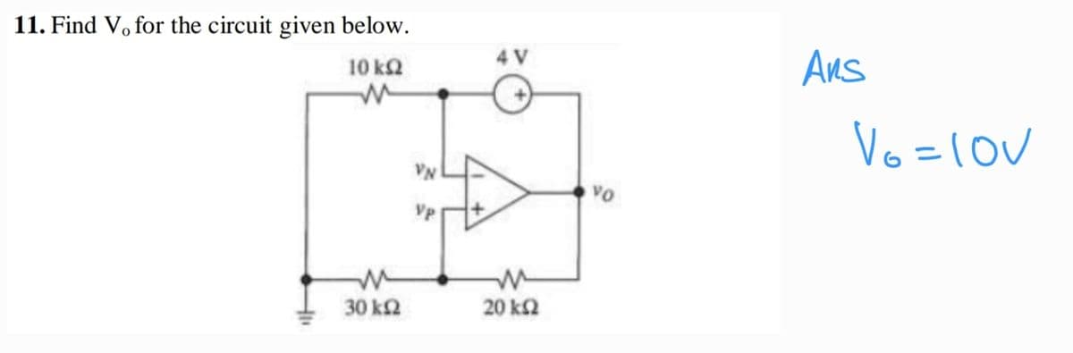 11. Find Vo for the circuit given below.
10 kQ2
M
m
30 ΚΩ
VN
4 V
20 ΚΩ
VO
Ans
V6 = 10V