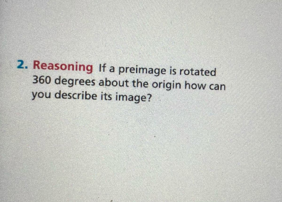 2. Reasoning If a preimage is rotated
360 degrees about the origin how can
you describe its image?
