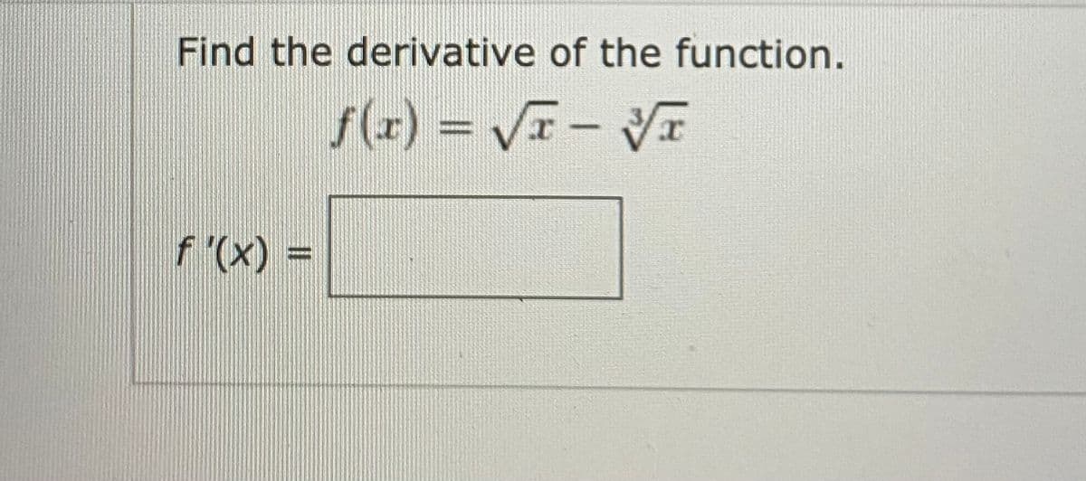 Find the derivative of the function.
f(r):
s(z) = V - VI
f '(x) =
