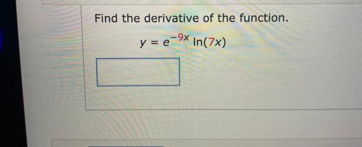 Find the derivative of the function.
-9-
y = e-9X In(7x)

