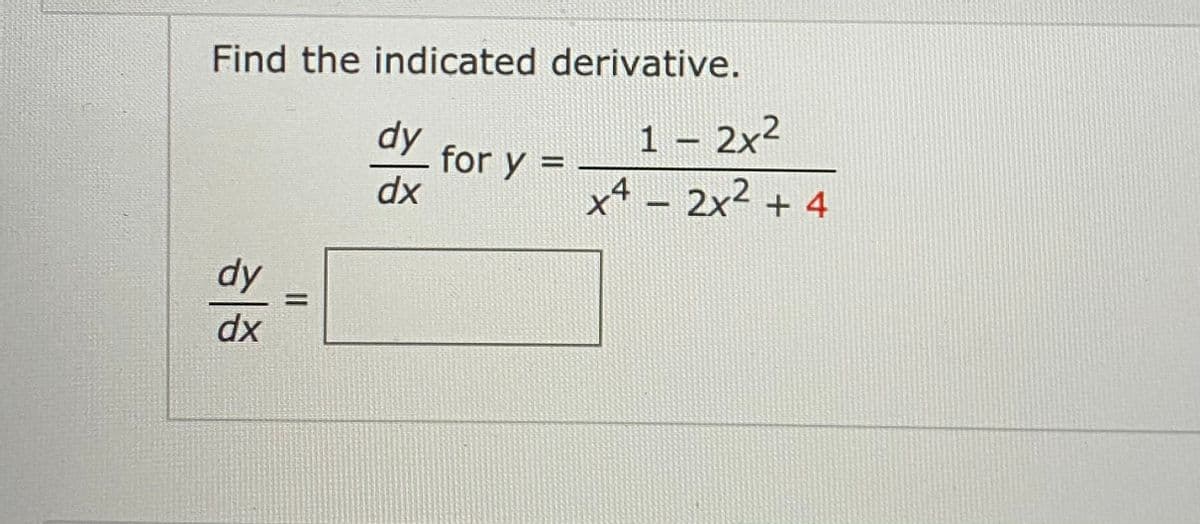 Find the indicated derivative.
1 – 2x²
-
for y =
dx
x4 – 2x² + 4
dy
dx
