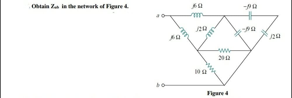 Obtain Zab in the network of Figure 4.
j6 N
a o
ll
j22
j6 N
j22
20 Ω
10 Ω
bo
Figure 4
