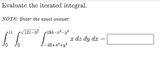 Evaluate the iterated integral.
NOTE: Enter the exact answer.
121–22
194–2²–y²
x dz dy dx =
-48+x²+y?
