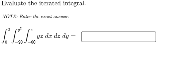 Evaluate the iterated integral.
NOTE: Enter the exact answer.
yz dx dz dy
-90
-60

