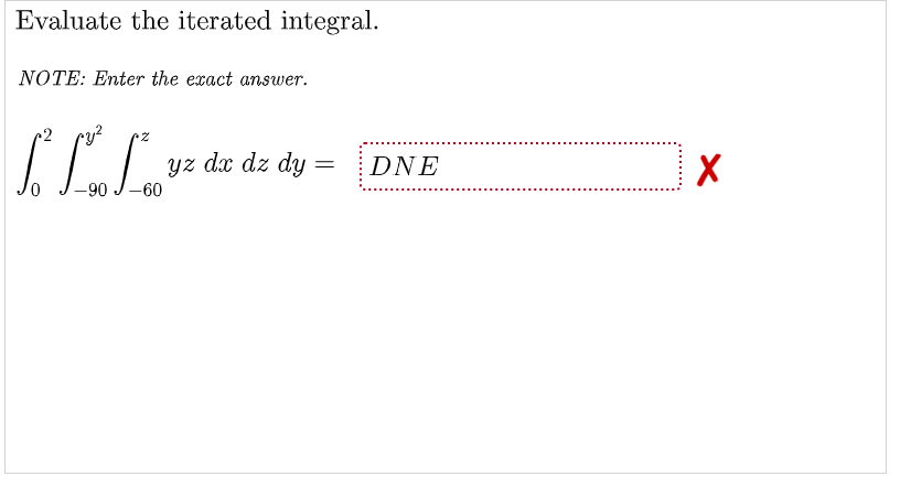 Evaluate the iterated integral.
NOTE: Enter the exact answer.
^2 cy?
yz dx dz dy
DNE
-90 J-60
