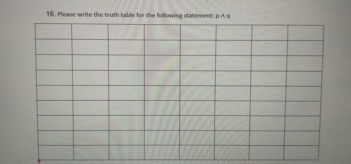 16. Please write the truth table for the following statement: p Aq
