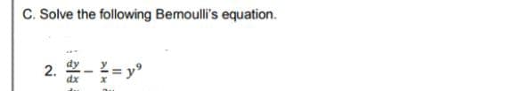 C. Solve the following Bemoulli's equation.
2.
dx
