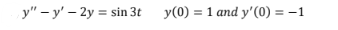 y" – y' – 2y = sin 3t
y(0) = 1 and y'(0) = –1
