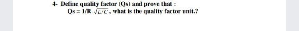 4- Define quality factor (Qs) and prove that :
Qs = 1/R LIc, what is the quality factor unit.?
