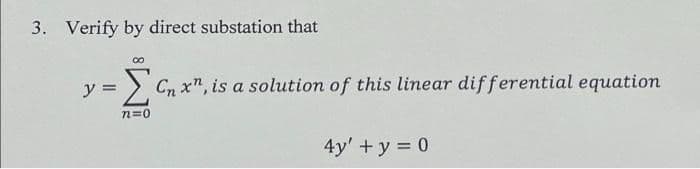 3. Verify by direct substation that
y =
> Cn x", is a solution of this linear differential equation
n=0
4y' +y = 0
